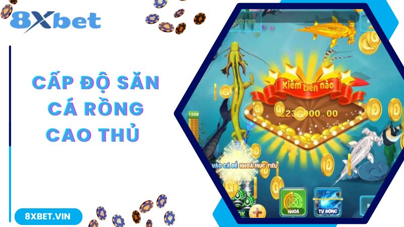 Cấp độ săn cá cao thủ 